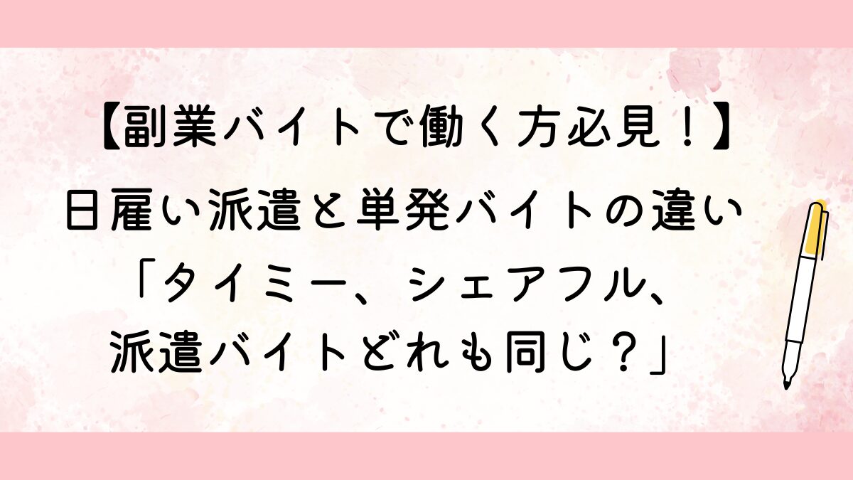 日雇い派遣と単発バイトの違い「タイミー、シェアフル、派遣バイトどれも同じ？」