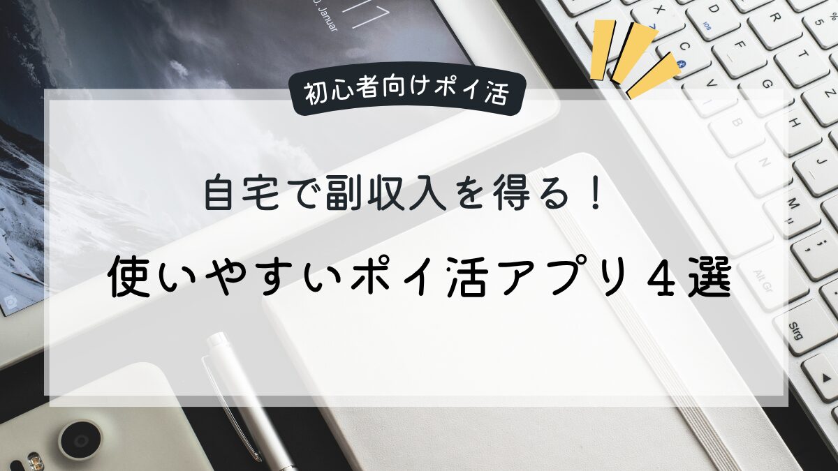 自宅で副収入を得る使いやすいポイ活アプリ４選