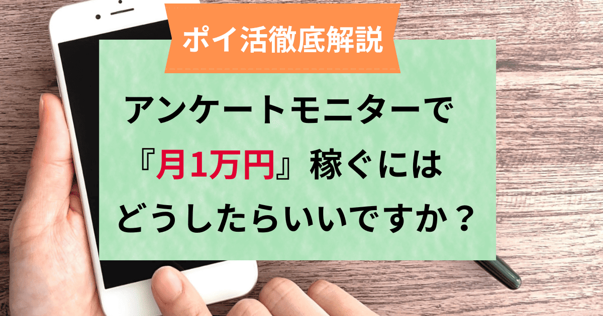 【ポイ活徹底解説】アンケートモニターで月1万円稼ぐにはどうしたらいいですか？