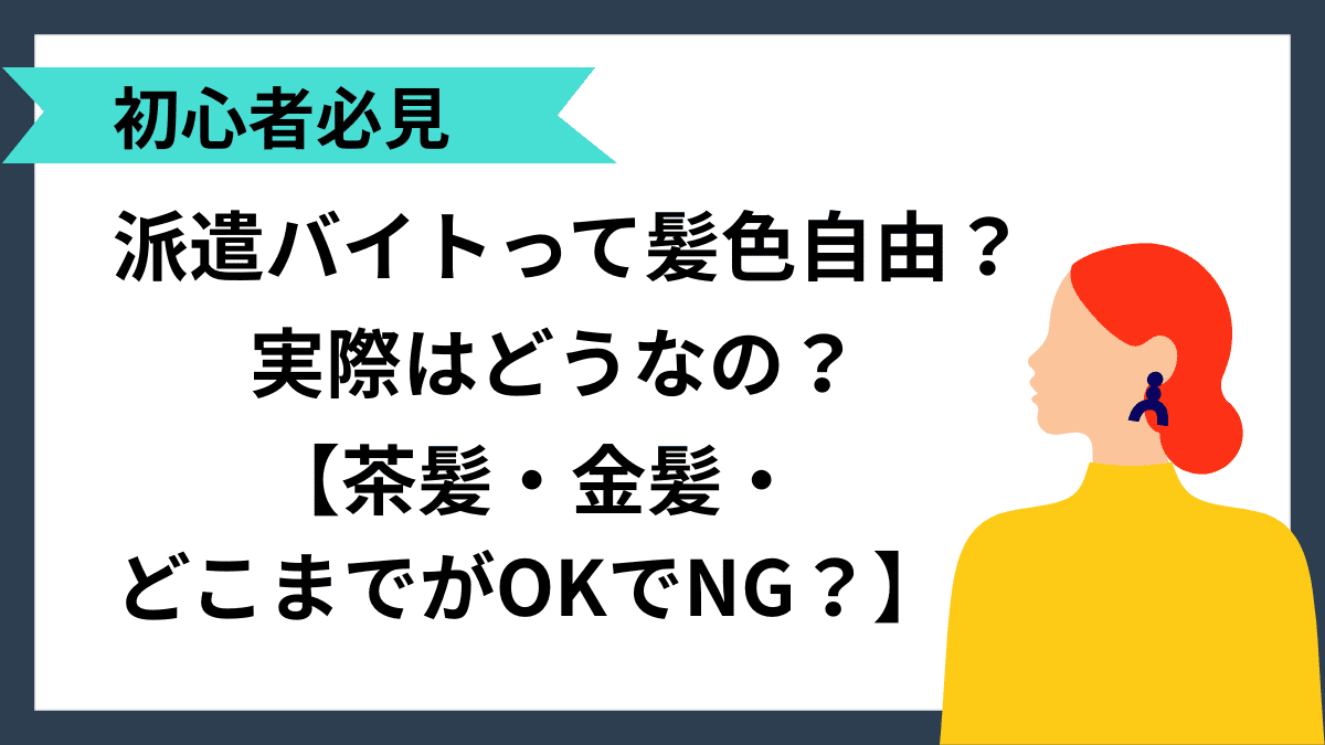 派遣バイトって髪色自由？実際はどうなの？【茶髪・金髪・どこまでがOKでNG？】