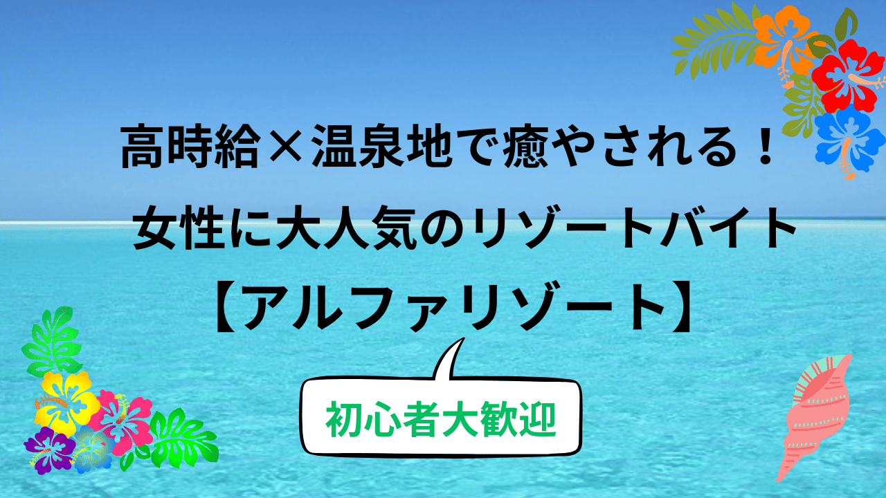 高時給×温泉地で癒やされる！女性に大人気のリゾートバイトは【アルファリゾート】