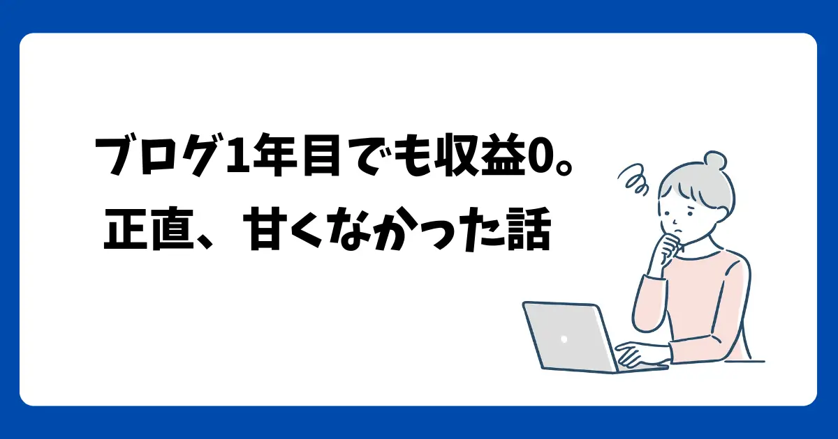 ブログ1年目で収益0。正直、甘くなかった話